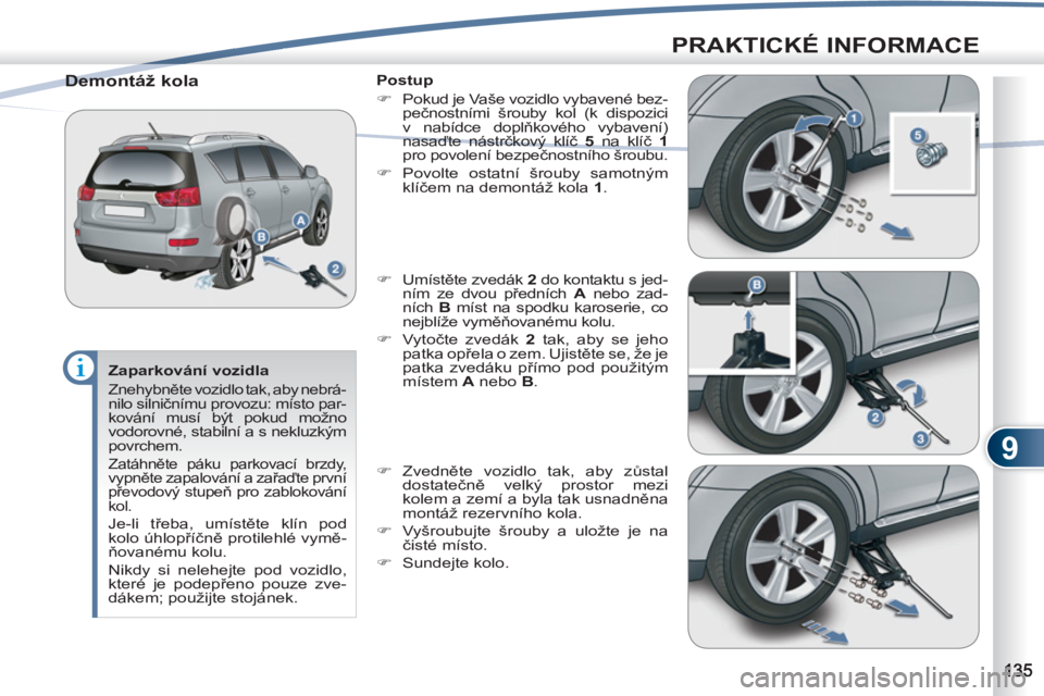 PEUGEOT 4007 2012 Návod na použití (in Czech) 9
PRAKTICKÉ INFORMACE
Zaparkování vozidla
Znehybněte vozidlo tak, aby nebrá-
nilo silničnímu provozu: místo par-
kování musí být pokud možno
vodorovné, stabilní a s nekluzkým
PEUGEOT 4007 2012 Návod na použití (in Czech) 9
PRAKTICKÉ INFORMACE
Zaparkování vozidla
Znehybněte vozidlo tak, aby nebrá-
nilo silničnímu provozu: místo par-
kování musí být pokud možno
vodorovné, stabilní a s nekluzkým