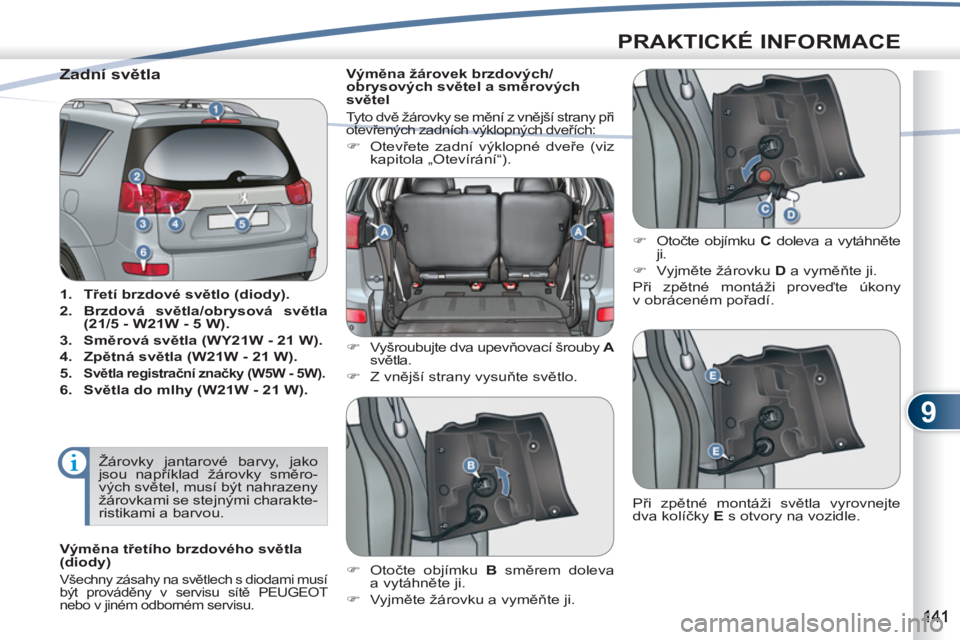 PEUGEOT 4007 2012  Návod na použití (in Czech) 9
PRAKTICKÉ INFORMACE
   
 
 
 
 
 
 
 
 
 
 
 
 
 
 
 
 
 
 
 
 
 
 
 
 
 
 
 
 
 
 
 
 
 
 
 
 
 
 
 
 
 
Zadní světla 
 
 
 
1. 
  Třetí brzdové světlo (diody). 
 
   
2. 
  Brzdová světla