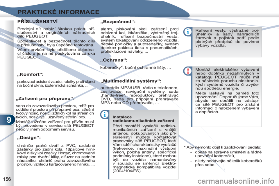 PEUGEOT 4007 2012  Návod na použití (in Czech) 9
PRAKTICKÉ INFORMACE
   
 
 
 
 
 
„Komfort“: 
 
parkovací asistent vzadu, roletky proti slunci 
na boční okna, izotermická schránka, ...  
 
 
„Design“:    
„Bezpečnost“: 
   
„