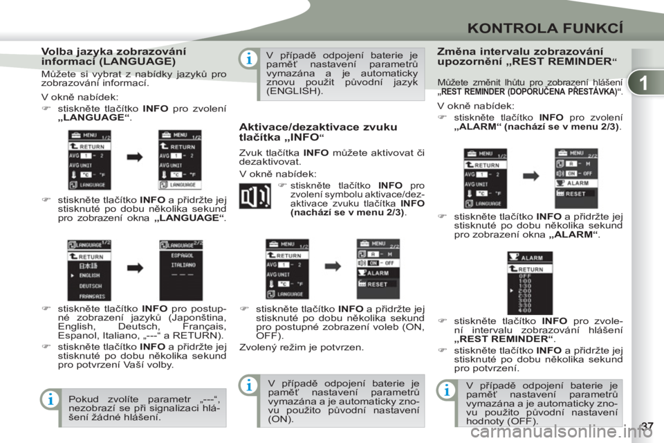 PEUGEOT 4007 2012  Návod na použití (in Czech) 1
KONTROLA FUNKCÍ
   
Volba jazyka zobrazování 
informací (LANGUAGE) 
  V okně nabídek: 
   
 
�) 
 stiskněte tlačítko  INFO 
 pro zvolení 
  „LANGUAGE
“ 
. 
   
�) 
 stiskněte tlačít