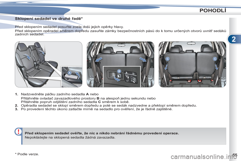 PEUGEOT 4007 2012 Návod na použití (in Czech) 2
POHODLÍ
Sklopení sedadel ve druhé řadě
*
1.
Nadzvedněte páčku zadního sedadla A
nebo
Přitáhněte ovladač zavazadlového prostoru B
na alespoň jednu sek PEUGEOT 4007 2012 Návod na použití (in Czech) 2
POHODLÍ
Sklopení sedadel ve druhé řadě
*
1.
Nadzvedněte páčku zadního sedadla A
nebo
Přitáhněte ovladač zavazadlového prostoru B
na alespoň jednu sek