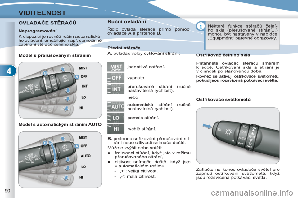 PEUGEOT 4007 2012 Návod na použití (in Czech) 4
VIDITELNOST
OVLADAČE STĚRAČŮ
DAČE STĚRAČŮ
Ruční ovládání
Řidič ovládá stěrače přímo pomocí
ovladače A
a prstence B
.
jednotlivé setření.
Přední s PEUGEOT 4007 2012 Návod na použití (in Czech) 4
VIDITELNOST
OVLADAČE STĚRAČŮ
DAČE STĚRAČŮ
Ruční ovládání
Řidič ovládá stěrače přímo pomocí
ovladače A
a prstence B
.
jednotlivé setření.
Přední s