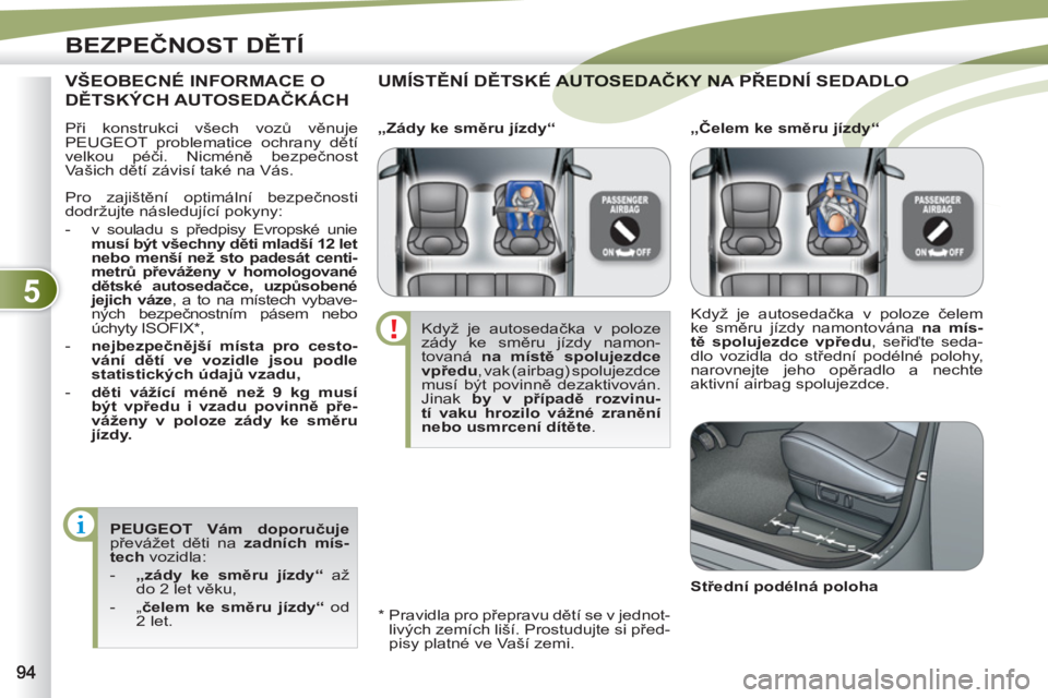 PEUGEOT 4007 2012 Návod na použití (in Czech) 5
BEZPEČNOST DĚTÍ
Při konstrukci všech vozů věnuje
PEUGEOT problematice ochrany dětí
velkou péči. Nicméně bezpečnost
Vašich dětí závisí také na Vás.
UMÍSTĚNÍ DĚTSKÉ A PEUGEOT 4007 2012 Návod na použití (in Czech) 5
BEZPEČNOST DĚTÍ
Při konstrukci všech vozů věnuje
PEUGEOT problematice ochrany dětí
velkou péči. Nicméně bezpečnost
Vašich dětí závisí také na Vás.
UMÍSTĚNÍ DĚTSKÉ A