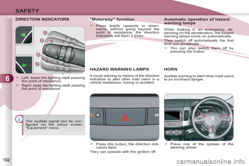 PEUGEOT 4007 2011.5 Owners Manual 6
SAFETY
DIRECTION INDICATORS
HAZARD WARNING LAMPS
A visual warning by means of the direction
indicators to alert other road users to a
vehicle breakdown, towing or accident.
HORN PEUGEOT 4007 2011.5 Owners Manual 6
SAFETY
DIRECTION INDICATORS
HAZARD WARNING LAMPS
A visual warning by means of the direction
indicators to alert other road users to a
vehicle breakdown, towing or accident.
HORN