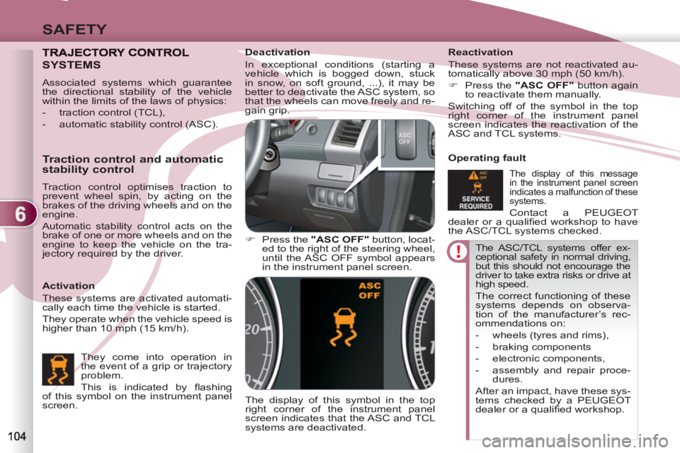 PEUGEOT 4007 2011.5 Owners Manual 6
SAFETY
The ASC/TCL systems offer ex-
ceptional safety in normal driving,
but this should not encourage the
driver to take extra risks or drive at
high speed.
The correct functioning of these PEUGEOT 4007 2011.5 Owners Manual 6
SAFETY
The ASC/TCL systems offer ex-
ceptional safety in normal driving,
but this should not encourage the
driver to take extra risks or drive at
high speed.
The correct functioning of these