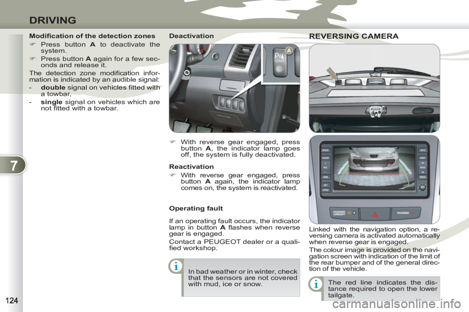 PEUGEOT 4007 2011.5  Owners Manual 7
DRIVING
REVERSING CAMERA REVERSING CAM
   
Linked with the navigation option, a re-
versing camera is activated automatically 
when reverse gear is engaged. 
  The colour image is provided on the na