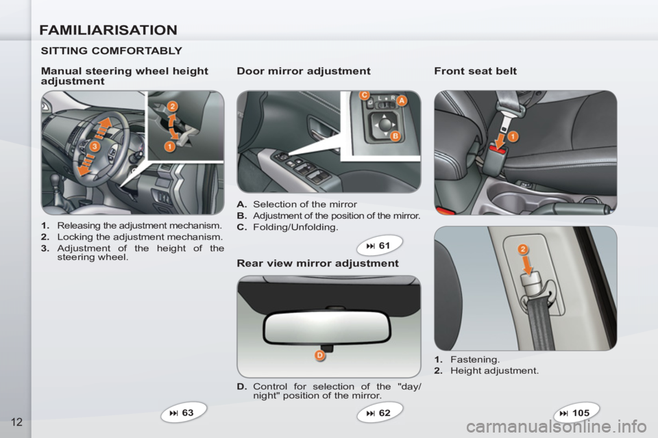PEUGEOT 4007 2011.5 User Guide FAMILIARISATION
12
   
SITTING COMFORTABLY  
 
 
 
1. 
 Releasing the adjustment mechanism. 
 
 
2. 
  Locking the adjustment mechanism. 
   
3. 
 Adjustment of the height of the 
steering wheel.  
 
