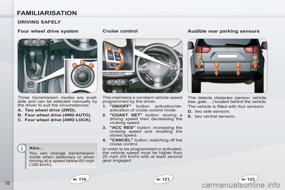 PEUGEOT 4007 2011.5 User Guide FAMILIARISATION
18
   
Cruise control 
 
This maintains a constant vehicle speed 
programmed by the driver. 
   
 
1. 
  "ON/OFF" 
 button: activation/de-
activation of cruise control mode. 
   
2. 
 