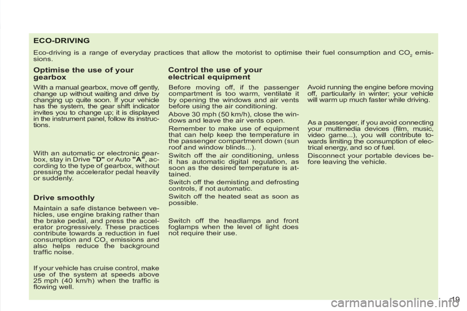 PEUGEOT 4007 2011.5  Owners Manual 19
ECO-DRIVING 
  Eco-driving is a range of everyday practices that allow the motorist to optimise their fuel consumption and CO2 emis-
sions. 
   
Optimise the use of your 
gearbox 
   
With a manual
