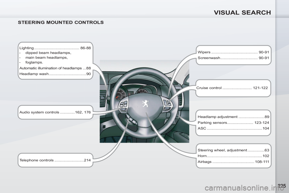 PEUGEOT 4007 2011.5 Owners Manual VISUAL SEARCH
STEERING MOUNTED CONTROLS
Lighting ........................................ 86-88
- dipped beam headlamps,
- main beam headlamps,
- foglamps.
Automatic i PEUGEOT 4007 2011.5 Owners Manual VISUAL SEARCH
STEERING MOUNTED CONTROLS
Lighting ........................................ 86-88
- dipped beam headlamps,
- main beam headlamps,
- foglamps.
Automatic i