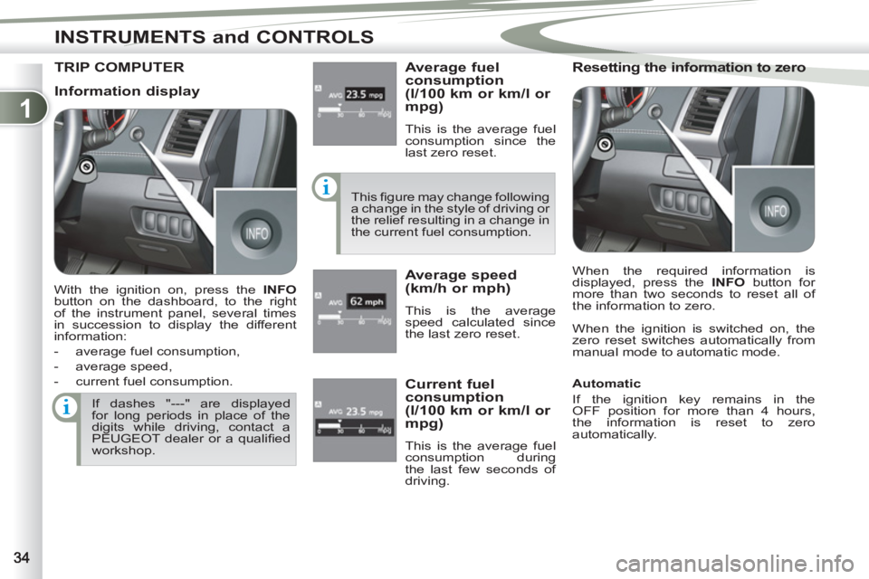 PEUGEOT 4007 2011.5  Owners Manual 1
INSTRUMENTS and CONTROLS
TRIP COMPUTER    
Average fuel 
consumption 
(l/100 km or km/l or 
mpg) 
  This is the average fuel 
consumption since the 
last zero reset. 
  This ﬁ  gure may change fol