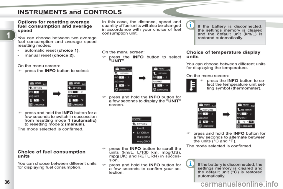 PEUGEOT 4007 2011.5  Owners Manual 1
INSTRUMENTS and CONTROLS
   
Choice of fuel consumption 
units 
  You can choose between different units 
for displaying fuel consumption.   On the menu screen: 
   
 
�) 
 press the  INFO 
 button 