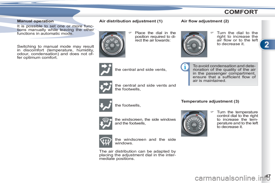 PEUGEOT 4007 2011.5 Service Manual 2
COMFORT
   
Manual operation 
  It is possible to set one or more func-
tions manually while leaving the other 
functions in automatic mode. 
   
 
Switching to manual mode may result 
in discomfort