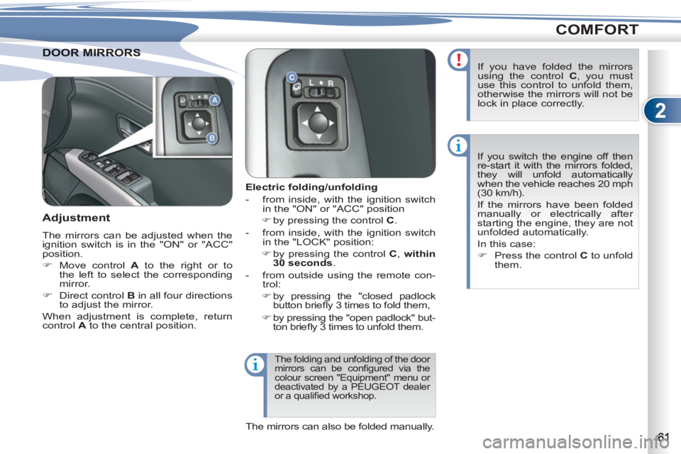 PEUGEOT 4007 2011.5 Repair Manual 2
COMFORT
OOR MIRRORSDOOR MIRRORS
   
 
 
 
 
 
 
Electric folding/unfolding 
   
 
-   from inside, with the ignition switch 
in the "ON" or "ACC" position 
   
 
�) 
 by pressing the control  C 
.  