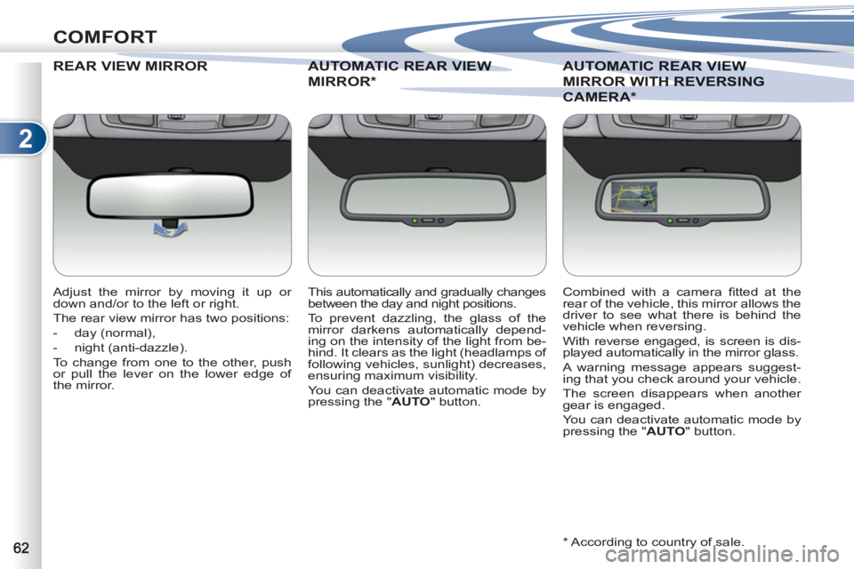 PEUGEOT 4007 2011.5 Repair Manual 2
COMFORT
REAR VIEW MIRROR
   
Adjust the mirror by moving it up or 
down and/or to the left or right. 
  The rear view mirror has two positions: 
   
 
-  day (normal), 
   
-  night (anti-dazzle).  