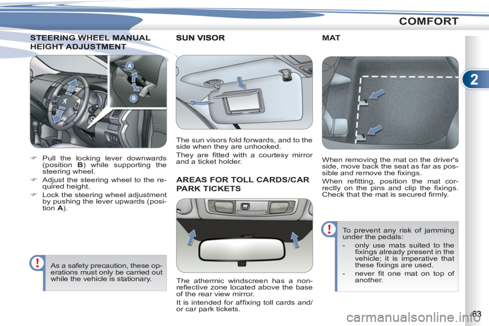 PEUGEOT 4007 2011.5 Repair Manual 2
COMFORT
EERING WHEEL MANUALSTEERING WHEEL MANUA
HEIGHT ADJUSTMENTEIGHT ADJUSTMENT
   
 
 
�) 
 Pull the locking lever downwards 
(position  B 
) while supporting the 
steering wheel. 
   
�) 
  Adju