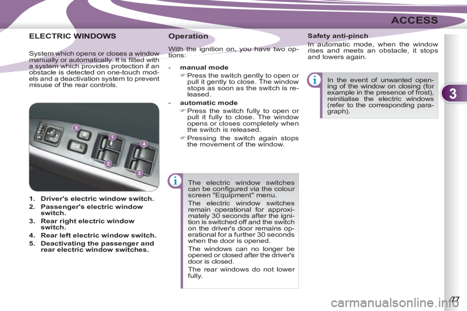 PEUGEOT 4007 2011.5 Manual PDF 3
ACCESS
  The electric window switches 
can be conﬁ gured via the colour 
screen "Equipment" menu. 
  The electric window switches 
remain operational for approxi-
mately 30 seconds after the igni-