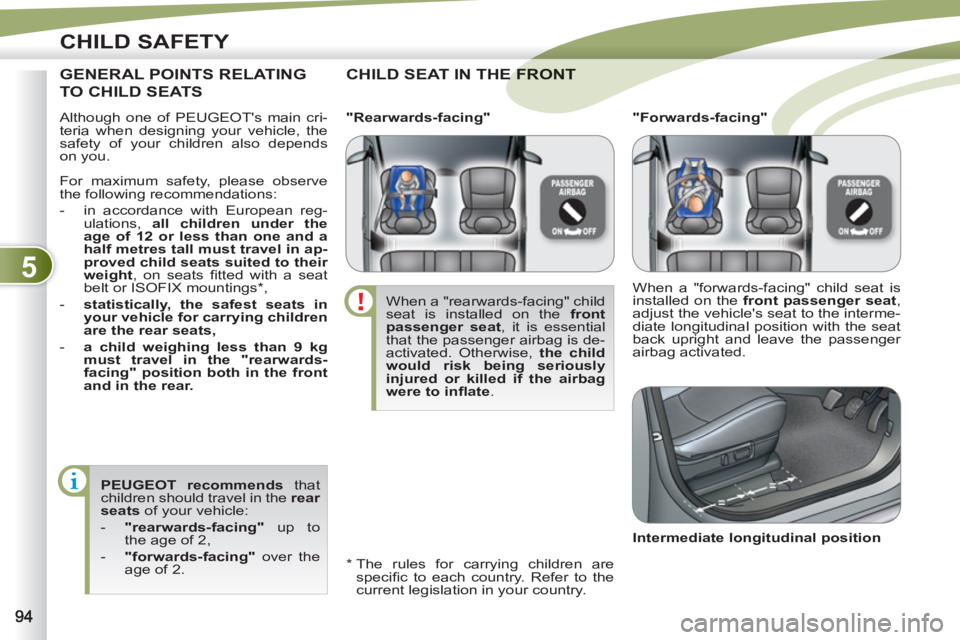 PEUGEOT 4007 2011.5 Owners Manual 5
CHILD SAFETY
Although one of PEUGEOTs main cri-
teria when designing your vehicle, the
safety of your children also depends
on you.
CHILD SEAT IN THE FE FRONT
*
The rules for carry PEUGEOT 4007 2011.5 Owners Manual 5
CHILD SAFETY
Although one of PEUGEOTs main cri-
teria when designing your vehicle, the
safety of your children also depends
on you.
CHILD SEAT IN THE FE FRONT
*
The rules for carry