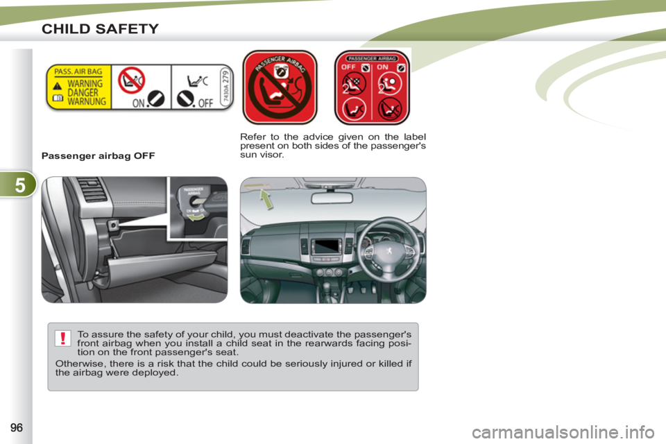 PEUGEOT 4007 2011.5 Owners Manual 5
!
CHILD SAFETY
Passenger airbag OFF
Refer to the advice given on the label
present on both sides of the passengers
sun visor.
To assure the safety of your child, you must deactiv PEUGEOT 4007 2011.5 Owners Manual 5
!
CHILD SAFETY
Passenger airbag OFF
Refer to the advice given on the label
present on both sides of the passengers
sun visor.
To assure the safety of your child, you must deactiv