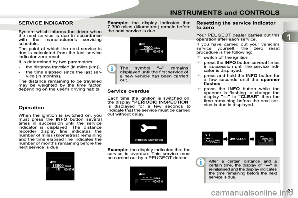 PEUGEOT 4007 2010.5 User Guide 1
INSTRUMENTS and CONTROLS
SERVICE INDICATOR SERVICE INDICATOR Resetting the service indicator
to zero
Your PEUGEOT dealer carries out this
operation after each service.
If you have PEUGEOT 4007 2010.5 User Guide 1
INSTRUMENTS and CONTROLS
SERVICE INDICATOR SERVICE INDICATOR Resetting the service indicator
to zero
Your PEUGEOT dealer carries out this
operation after each service.
If you have