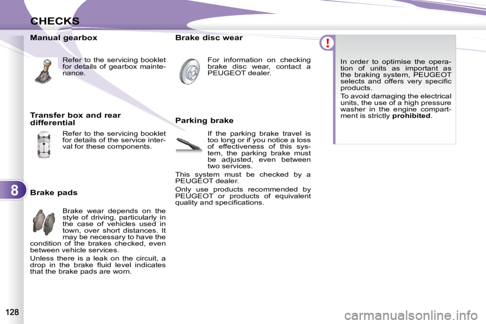 PEUGEOT 4007 2010.5 Owners Manual 8
CHECKS
Manual gearbox Refer to the servicing booklet
for details of gearbox mainte-
nance.
Brake pads Brake wear depends on the
style of driving, particularly in
the ca PEUGEOT 4007 2010.5 Owners Manual 8
CHECKS
Manual gearbox Refer to the servicing booklet
for details of gearbox mainte-
nance.
Brake pads Brake wear depends on the
style of driving, particularly in
the ca