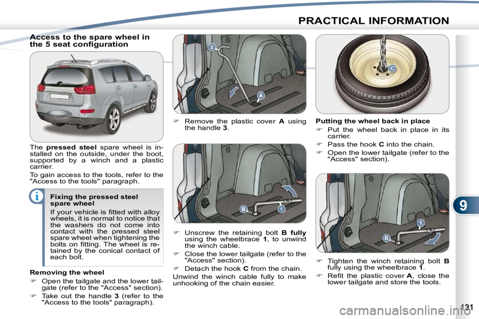PEUGEOT 4007 2010.5  Owners Manual 9
PRACTICAL INFORMATION
            Access to the spare wheel in  
the 5 seat configuration  
 The   pressed    
steel   
   spare  wheel  is  in-
stalled  on  the  outside,  under  the  boot,  
suppo