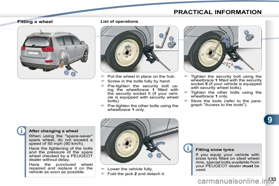 PEUGEOT 4007 2010.5  Owners Manual 9
PRACTICAL INFORMATION
  After changing a wheel  
 When  using  the  "space-saver"  
�s�p�a�r�e�  �w�h�e�e�l�,�  �d�o�  �n�o�t�  �e�x�c�e�e�d�  �a� 
speed of 50 mph (80 km/h).  
 Have  the  t