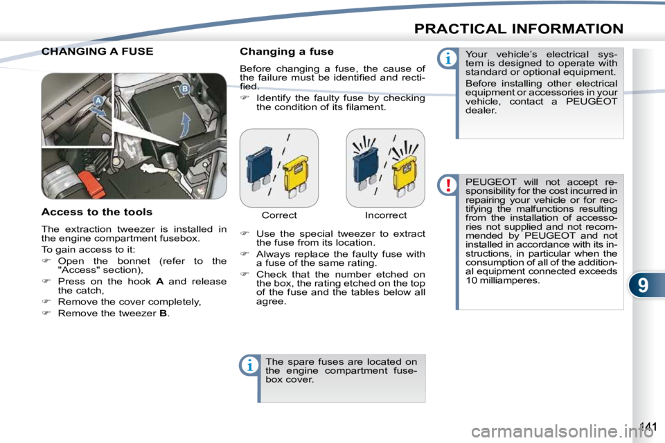 PEUGEOT 4007 2010.5  Owners Manual 9
PRACTICAL INFORMATION
 CHANGING A FUSE  CHANGING   Changing a fuse  
 Before  changing  a  fuse,  the  cause  of  
�t�h�e�  �f�a�i�l�u�r�e�  �m�u�s�t�  �b�e�  �i�d�e�n�t�i�ﬁ� �e�d�  �a�n�d�  �r�e�