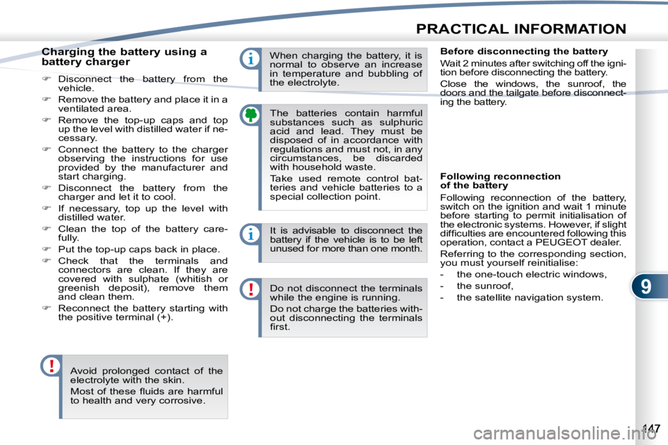 PEUGEOT 4007 2010.5  Owners Manual 9
PRACTICAL INFORMATION
 The  batteries  contain  harmful  
substances  such  as  sulphuric 
acid  and  lead.  They  must  be 
disposed  of  in  accordance  with 
regulations and must not, in any 
cir
