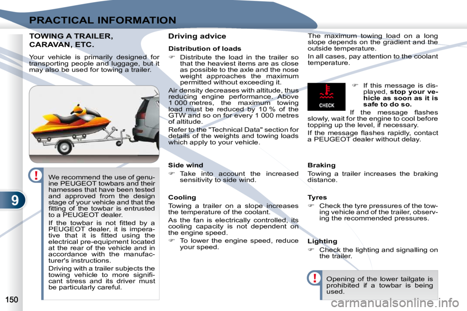 PEUGEOT 4007 2010.5  Owners Manual 9
PRACTICAL INFORMATION
TOWING TOWING A TRAILER, 
CARAVAN, ETC. CARAVAN, ETC. 
  Driving advice � �T�h�e�  �m�a�x�i�m�u�m�  �t�o�w�i�n�g�  �l�o�a�d�  �o�n�  �a�  �l�o�n�g�  
slope depends on the gradi
