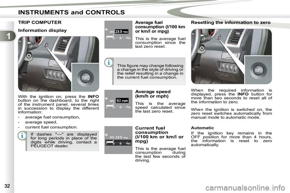 PEUGEOT 4007 2010.5 User Guide 1
INSTRUMENTS and CONTROLS
TRIP COMPUTER � � �A�v�e�r�a�g�e� �f�u�e�l�  
consumption (l/100 km 
or km/l or mpg) 
 This  is  the  average  fuel  
consumption  since  the 
last zero reset. 
� �T�h�i�s� 