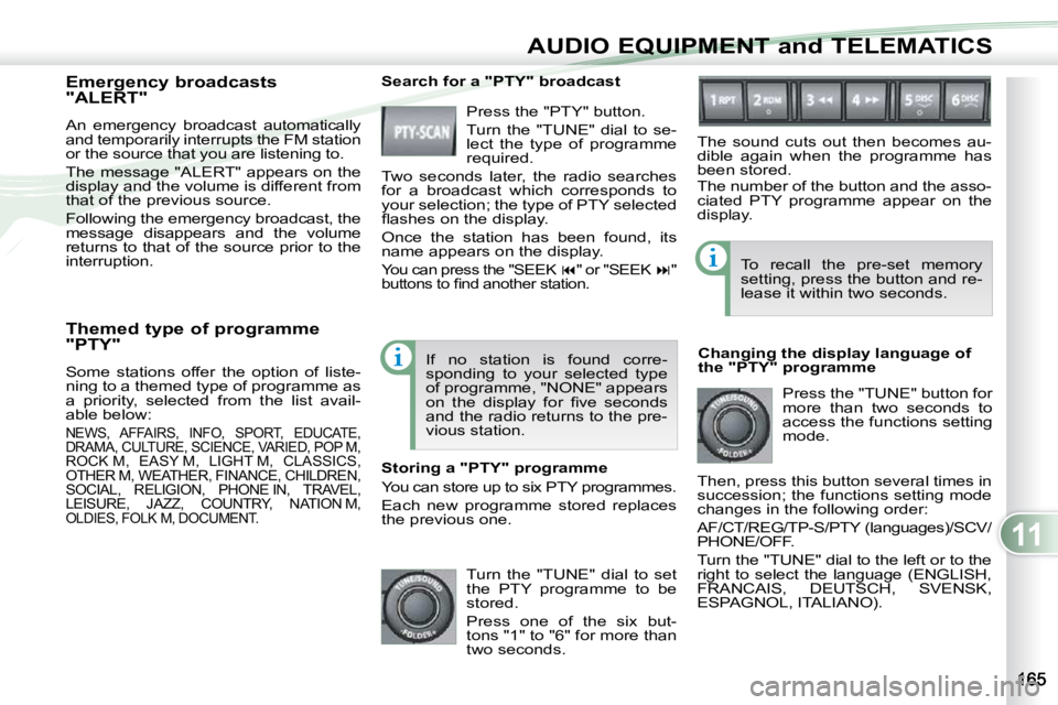 PEUGEOT 4007 2010.5  Owners Manual 11
AUDIO EQUIPMENT and TELEMATICS
  Themed type of programme  
"PTY"  
 Some  stations  offer  the  option  of  liste- 
ning to a themed type of programme as 
a  priority,  selected  from  the  list  