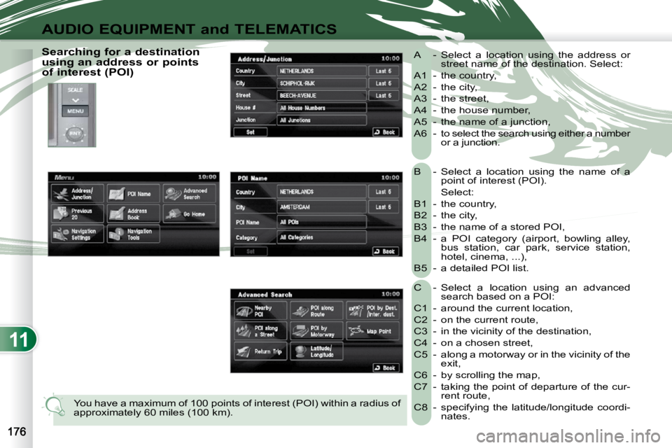 PEUGEOT 4007 2010.5 Owners Manual 11
AUDIO EQUIPMENT and TELEMATICS
B - Select a location using the name of a point of interest (POI).
Select:
B1 - the country,
B2 - the city,
B3 - the name of a stored P PEUGEOT 4007 2010.5 Owners Manual 11
AUDIO EQUIPMENT and TELEMATICS
B - Select a location using the name of a point of interest (POI).
Select:
B1 - the country,
B2 - the city,
B3 - the name of a stored P