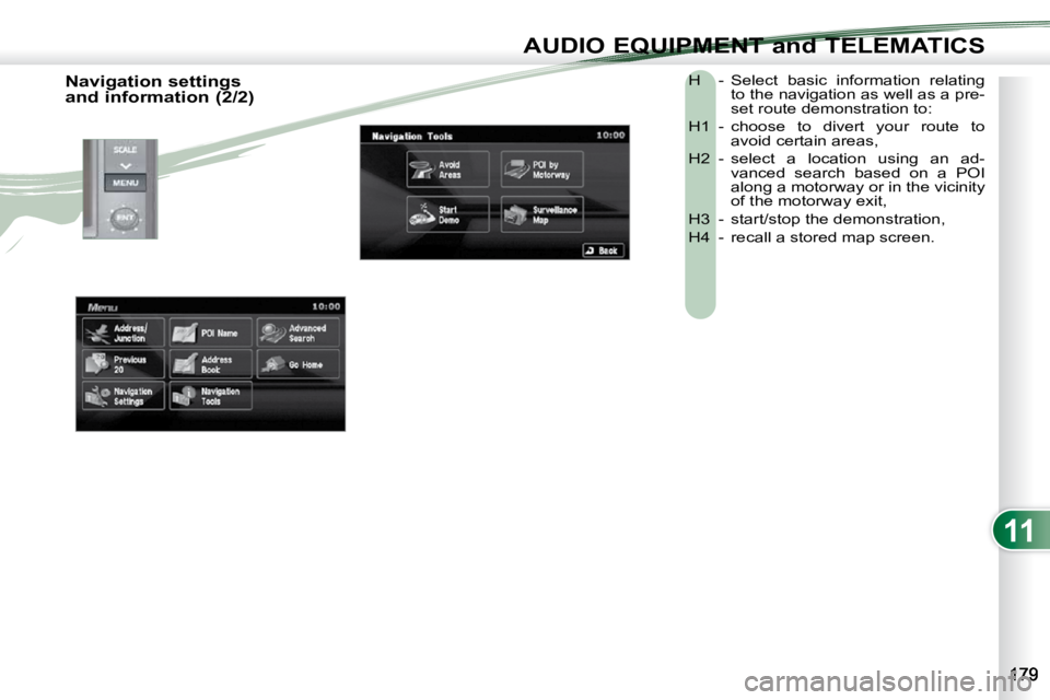 PEUGEOT 4007 2010.5 Owners Manual 11
AUDIO EQUIPMENT and TELEMATICS
H - Select basic information relating to the navigation as well as a pre-
set route demonstration to:
H1 - choose to divert your route to avoid certa PEUGEOT 4007 2010.5 Owners Manual 11
AUDIO EQUIPMENT and TELEMATICS
H - Select basic information relating to the navigation as well as a pre-
set route demonstration to:
H1 - choose to divert your route to avoid certa