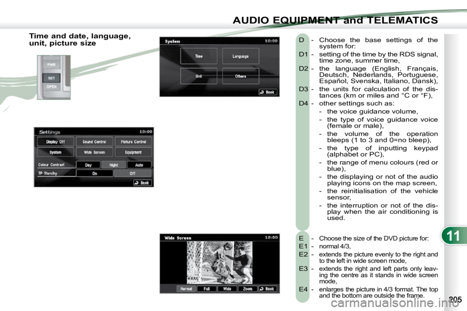 PEUGEOT 4007 2010.5 Owners Manual 11
AUDIO EQUIPMENT and TELEMATICS
Time and date, language,
unit, picture size E -
Choose the size of the DVD picture for:
E1 - normal 4/3,
E2 - extends the picture evenly to the right an PEUGEOT 4007 2010.5 Owners Manual 11
AUDIO EQUIPMENT and TELEMATICS
Time and date, language,
unit, picture size E -
Choose the size of the DVD picture for:
E1 - normal 4/3,
E2 - extends the picture evenly to the right an