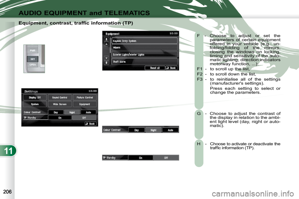 PEUGEOT 4007 2010.5 Owners Manual 11
AUDIO EQUIPMENT and TELEMATICS
Equipment, contrast, traffic information (TP) F - Choose to adjust or set the parameters of certain equipment
offered in your vehicle (e.g.: un-
PEUGEOT 4007 2010.5 Owners Manual 11
AUDIO EQUIPMENT and TELEMATICS
Equipment, contrast, traffic information (TP) F - Choose to adjust or set the parameters of certain equipment
offered in your vehicle (e.g.: un-