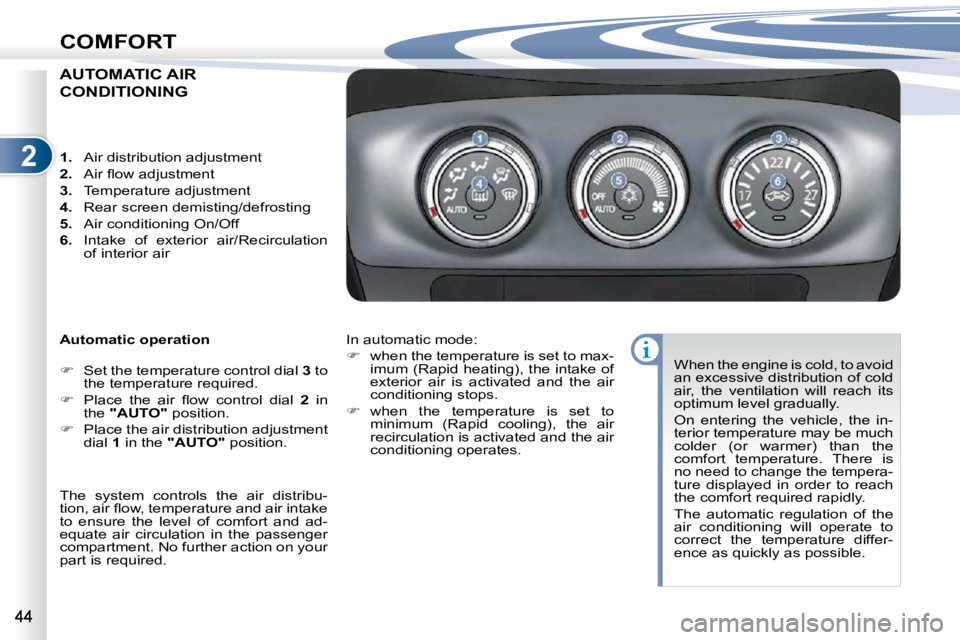 PEUGEOT 4007 2010.5 Owners Guide 2
COMFORT
AUTOMATIC AIR 
CONDITIONING 
  Automatic operation  
   
� � �  �S�e�t� �t�h�e� �t�e�m�p�e�r�a�t�u�r�e� �c�o�n�t�r�o�l� �d�i�a�l� �  3  to 
�t�h�e� �t�e�m�p�e�r�a�t�u�r�e� �r�e�q�u�i�r�e�