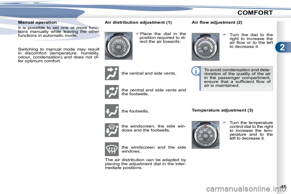 PEUGEOT 4007 2010.5 Owners Guide 2
COMFORT
  Manual operation  
� �I�t�  �i�s�  �p�o�s�s�i�b�l�e�  �t�o�  �s�e�t�  �o�n�e�  �o�r�  �m�o�r�e�  �f�u�n�c�- 
tions  manually  while  leaving  the  other 
�f�u�n�c�t�i�o�n�s� �i�n� �a�u�t�o