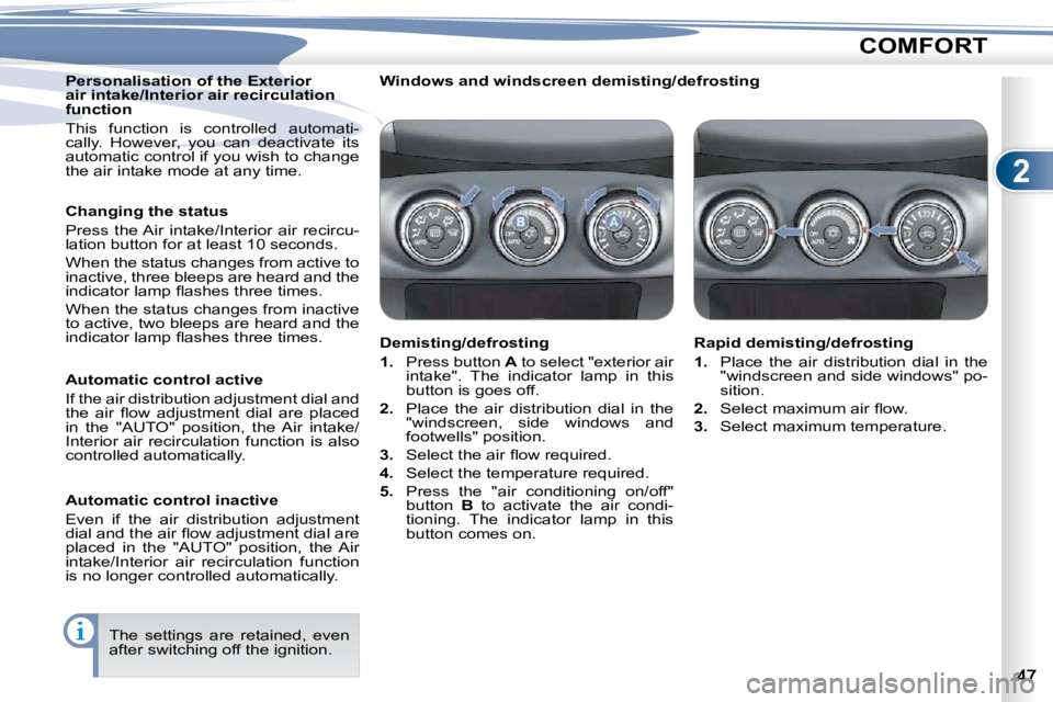 PEUGEOT 4007 2010.5 Owners Guide 2
COMFORT
  Personalisation of the Exterior  
air intake/Interior air recirculation 
function  
 This  function  is  controlled  automati- 
�c�a�l�l�y�.�  �H�o�w�e�v�e�r�,�  �y�o�u�  �c�a�n�  �d�e�a�c