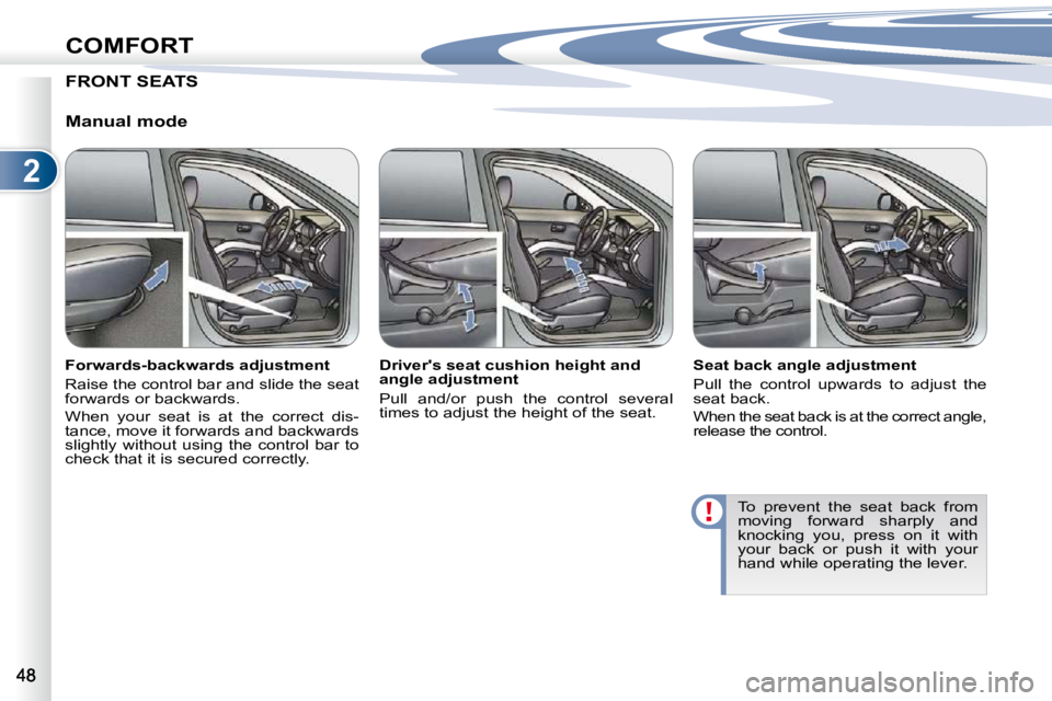 PEUGEOT 4007 2010.5 Owners Guide 2
COMFORT
FRONT SEATS   
  Manual mode 
� � �F�o�r�w�a�r�d�s�-�b�a�c�k�w�a�r�d�s� �a�d�j�u�s�t�m�e�n�t�  
 Raise the control bar and slide the seat  
�f�o�r�w�a�r�d�s� �o�r� �b�a�c�k�w�a�r�d�s�.�  
 W