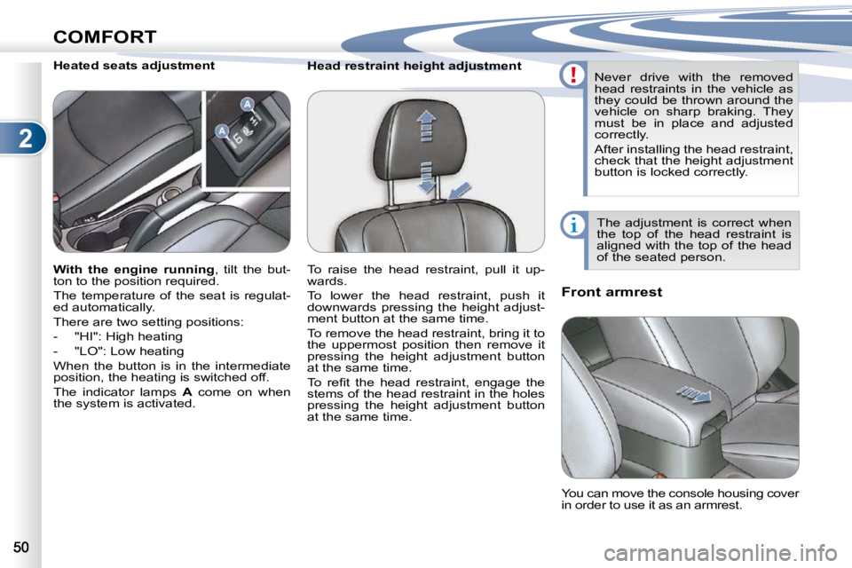 PEUGEOT 4007 2010.5 Owners Guide 2
COMFORT
          Head restraint height adjustment        Front armrest 
          Heated seats adjustment 
 The  adjustment  is  correct  when  
�t�h�e�  �t�o�p�  �o�f�  �t�h�e�  �h�e�a�d�  �r�e�s�