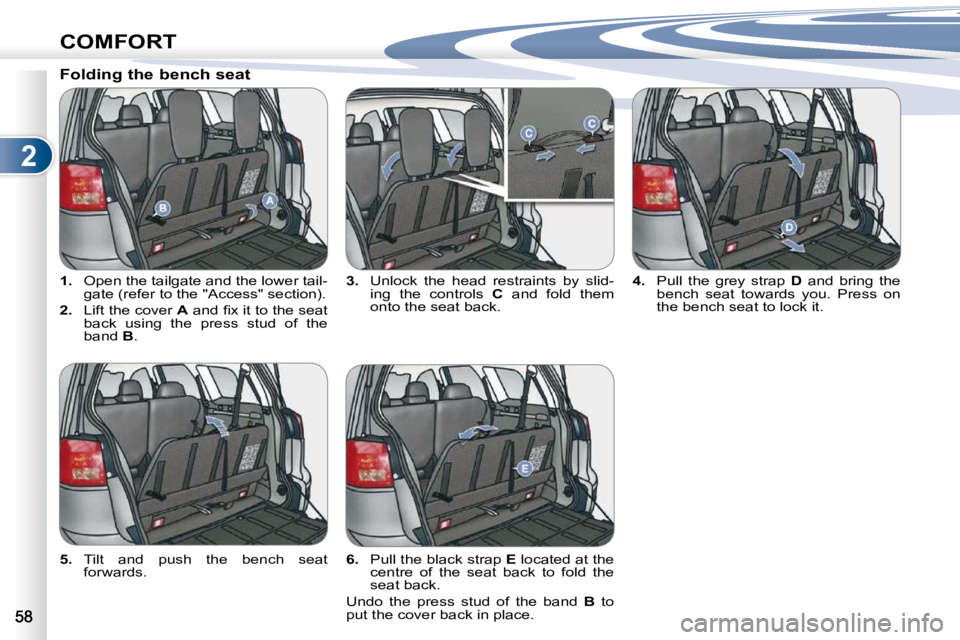 PEUGEOT 4007 2010.5 Service Manual 2
COMFORT
   
1. � �  �O�p�e�n� �t�h�e� �t�a�i�l�g�a�t�e� �a�n�d� �t�h�e� �l�o�w�e�r� �t�a�i�l�-
�g�a�t�e� �(�r�e�f�e�r� �t�o� �t�h�e� �"�A�c�c�e�s�s�"� �s�e�c�t�i�o�n�)�.� 
  
2.    Lift the 