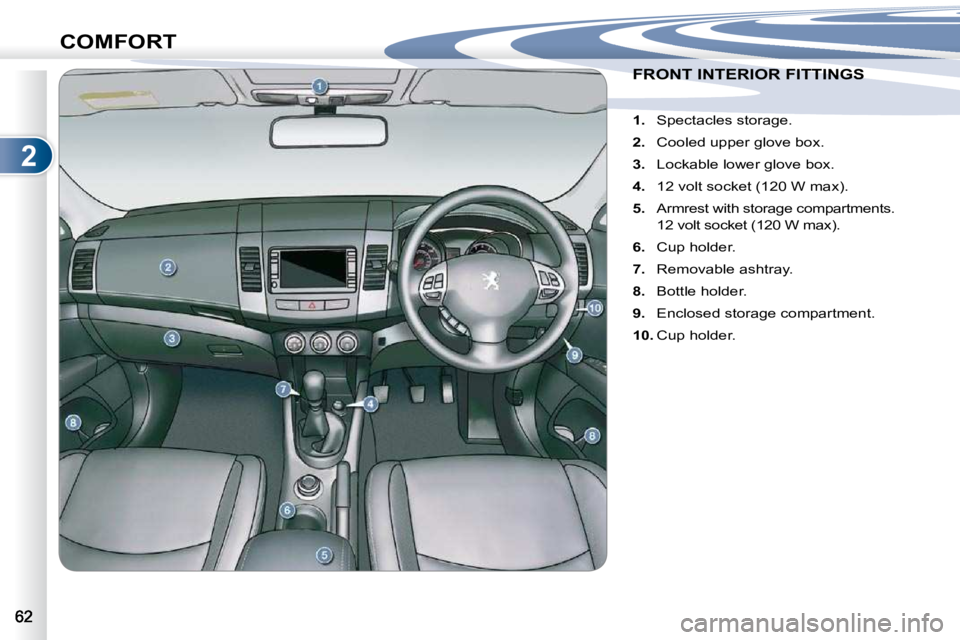 PEUGEOT 4007 2010.5 Service Manual 2
COMFORT
                     FRONT INTERIOR FITTINGS                      FRONT INTERIOR FITTINGS 
    
1. � �  �S�p�e�c�t�a�c�l�e�s� �s�t�o�r�a�g�e�.� 
  
2. � �  �C�o�o�l�e�d� �u�p�p�e�r� �g�l�o�v