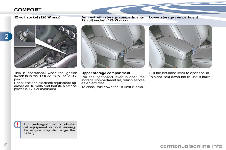 PEUGEOT 4007 2010.5 Workshop Manual 2
COMFORT
           
�A�r�m�r�e�s�t� �w�i�t�h� �s�t�o�r�a�g�e� �c�o�m�p�a�r�t�m�e�n�t�s� �  
12 volt socket (120 W max)  
  Upper storage compartment  
� �P�u�l�l�  �t�h�e�  �r�i�g�h�t�-�h�a�n�d�  �l