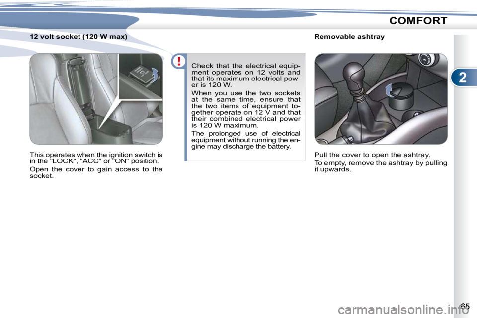 PEUGEOT 4007 2010.5 Workshop Manual 2
COMFORT
        Removable ashtray  
� �P�u�l�l� �t�h�e� �c�o�v�e�r� �t�o� �o�p�e�n� �t�h�e� �a�s�h�t�r�a�y�.�  
� �T�o� �e�m�p�t�y�,� �r�e�m�o�v�e� �t�h�e� �a�s�h�t�r�a�y� �b�y� �p�u�l�l�i�n�g�  
�i