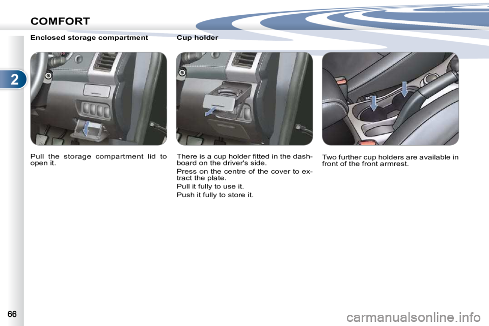 PEUGEOT 4007 2010.5 Workshop Manual 2
COMFORT
        Cup holder  
� �T�h�e�r�e� �i�s� �a� �c�u�p� �h�o�l�d�e�r� �ﬁ� �t�t�e�d� �i�n� �t�h�e� �d�a�s�h�- 
�b�o�a�r�d� �o�n� �t�h�e� �d�r�i�v�e�r�'�s� �s�i�d�e�.�  
 Press on the centr