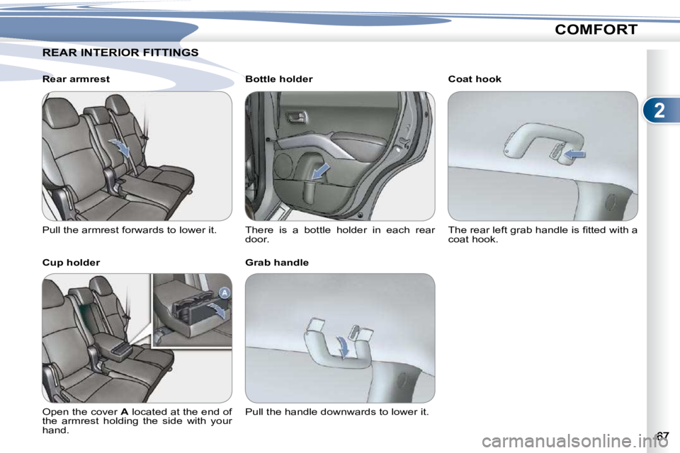 PEUGEOT 4007 2010.5 Workshop Manual 2
COMFORT
               REAR INTERIOR FITTINGS                 REAR INTERIOR FITTINGS  
  Rear armrest  
� �P�u�l�l� �t�h�e� �a�r�m�r�e�s�t� �f�o�r�w�a�r�d�s� �t�o� �l�o�w�e�r� �i�t�.� �  
  Cup hold