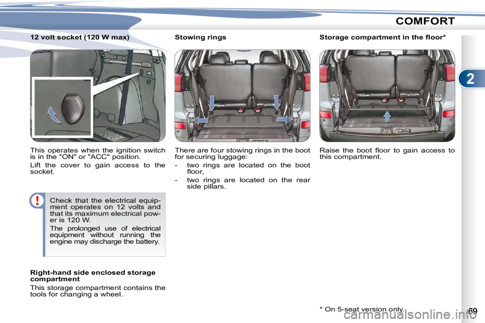 PEUGEOT 4007 2010.5 Workshop Manual 2
COMFORT
        
�S�t�o�w�i�n�g� �r�i�n�g�s�  
 There are four stowing rings in the boot  
for securing luggage:  
   -   two  rings  are  located  on  the  boot 
�ﬂ� �o�o�r�,� 
  -   two  rings  
