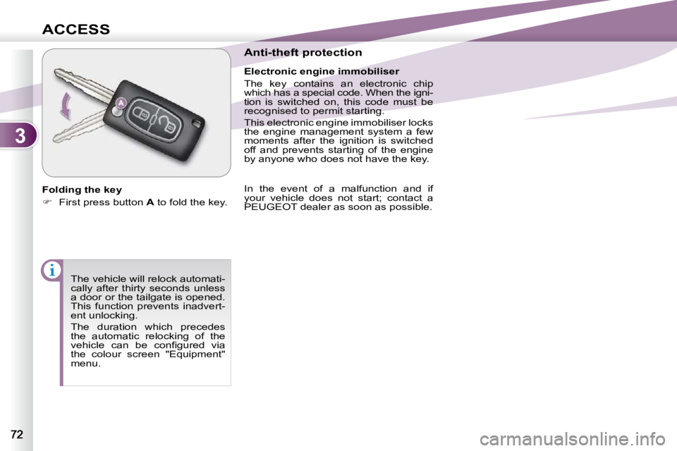 PEUGEOT 4007 2010.5 Repair Manual 3
ACCESS
 The vehicle will relock automati- 
cally  after  thirty  seconds  unless 
a door or the tailgate is opened. 
This  function  prevents  inadvert-
ent unlocking.  
 The  duration  which  prece