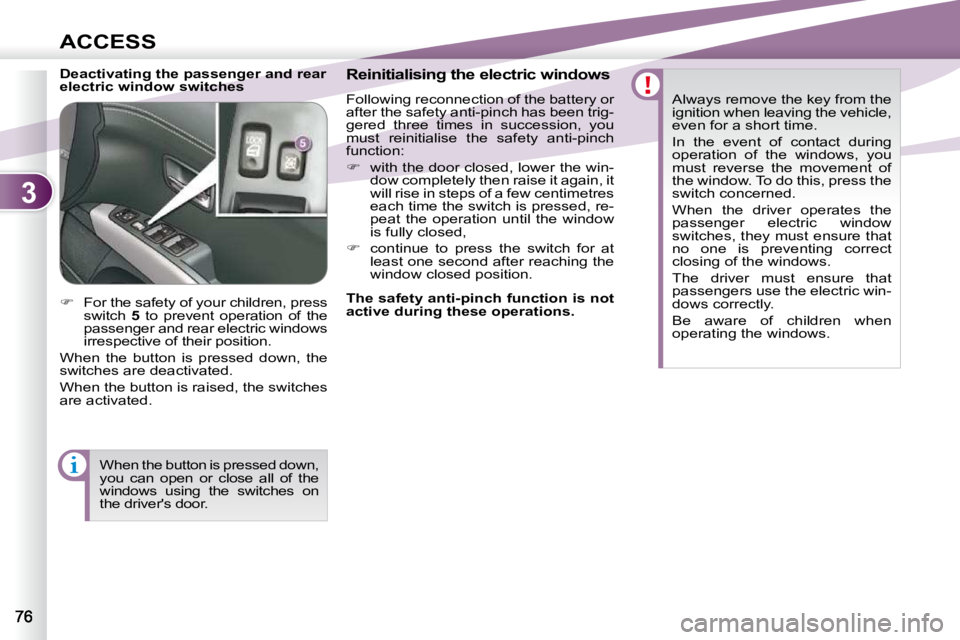 PEUGEOT 4007 2010.5 Repair Manual 3
ACCESS
  Deactivating the passenger and rear  
electric window switches   Reinitialising the electric windows  
 Following reconnection of the battery or  
after the safety anti-pinch has been trig-